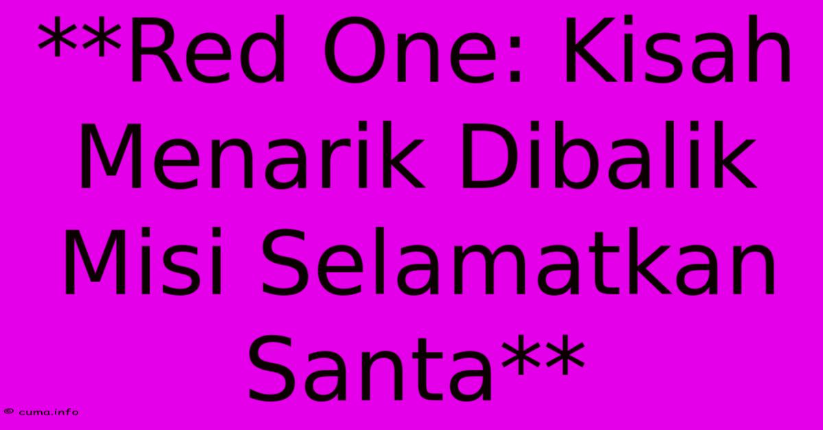 **Red One: Kisah Menarik Dibalik Misi Selamatkan Santa** **Red One: Kisah Menarik Dibalik Misi Selamatkan Santa**