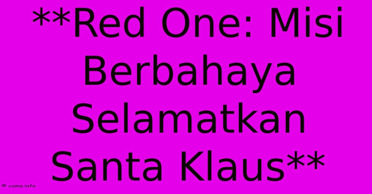 **Red One: Misi Berbahaya Selamatkan Santa Klaus** **Red One: Misi Berbahaya Selamatkan Santa Klaus**