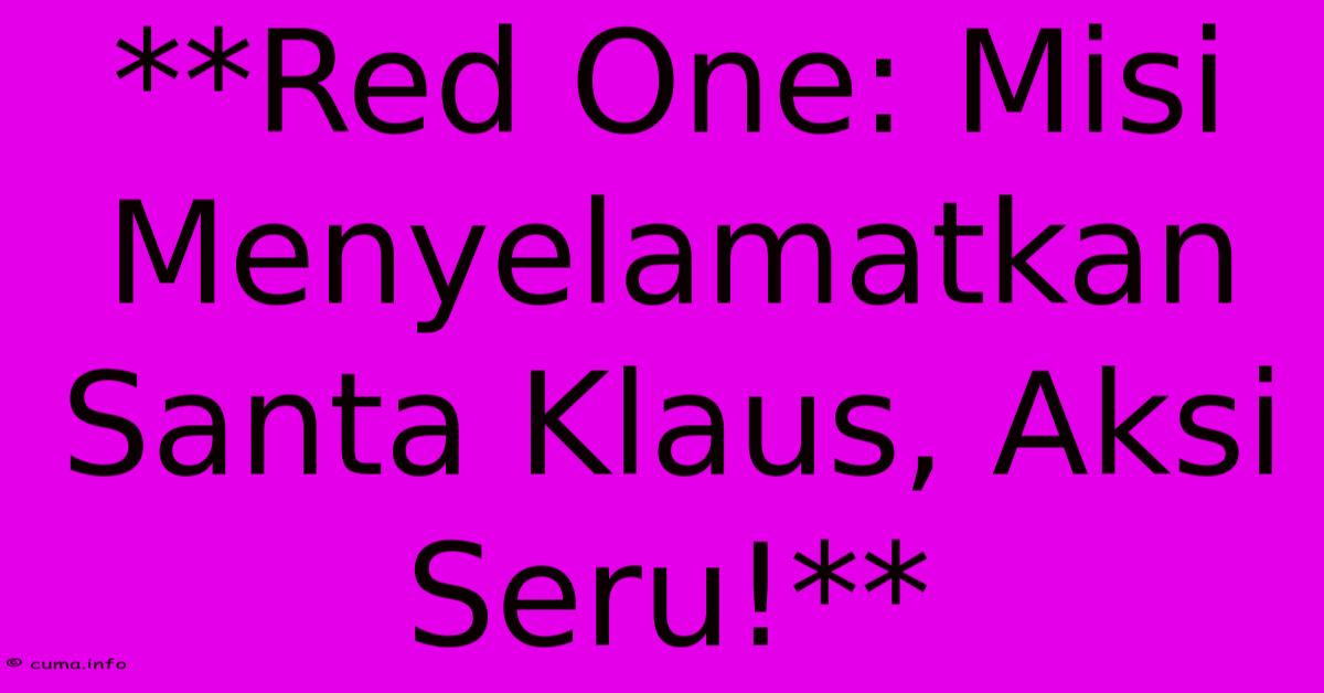 **Red One: Misi Menyelamatkan Santa Klaus, Aksi Seru!** **Red One: Misi Menyelamatkan Santa Klaus, Aksi Seru!**