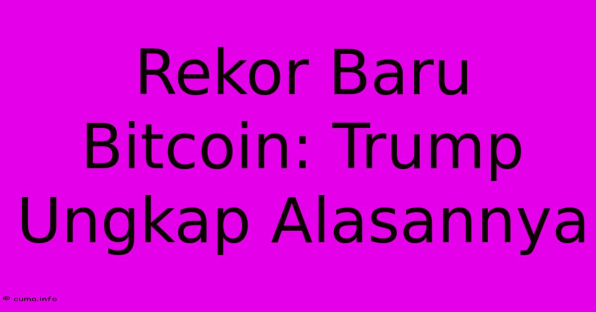 Rekor Baru Bitcoin: Trump Ungkap Alasannya Rekor Baru Bitcoin: Trump Ungkap Alasannya