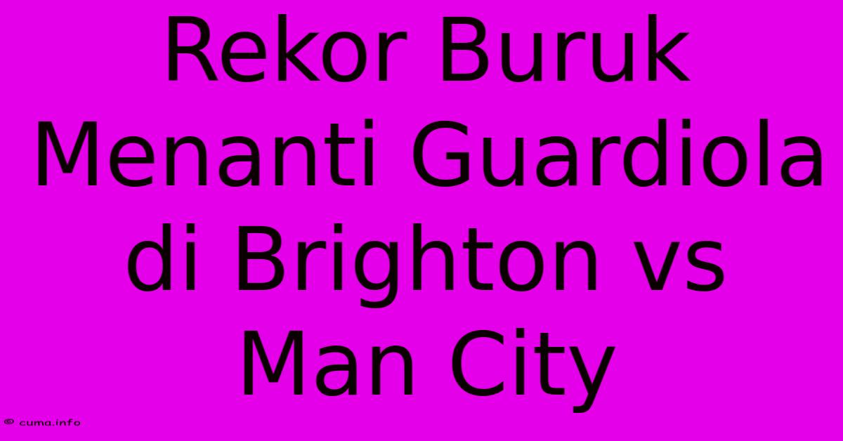 Rekor Buruk Menanti Guardiola Di Brighton Vs Man City Rekor Buruk Menanti Guardiola Di Brighton Vs Man City