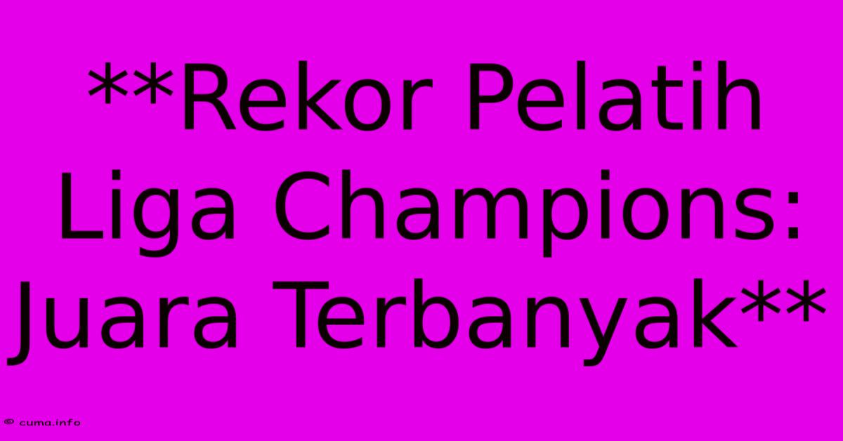 **Rekor Pelatih Liga Champions: Juara Terbanyak** **Rekor Pelatih Liga Champions: Juara Terbanyak**