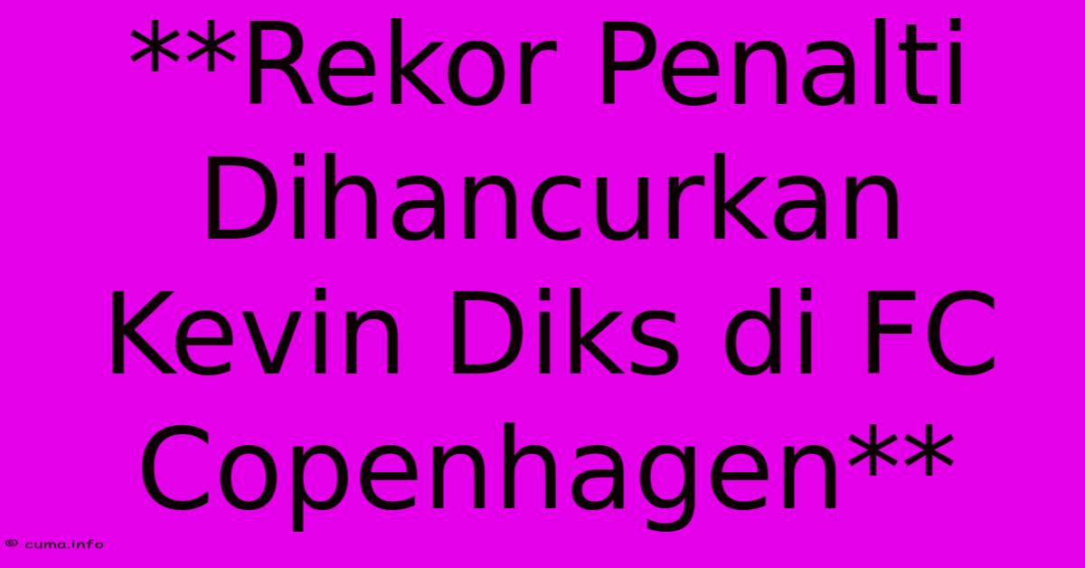 **Rekor Penalti Dihancurkan Kevin Diks Di FC Copenhagen** **Rekor Penalti Dihancurkan Kevin Diks Di FC Copenhagen**