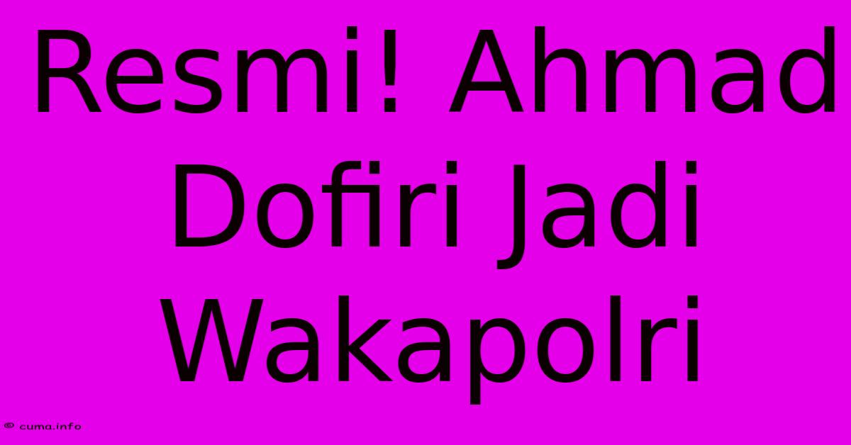 Resmi! Ahmad Dofiri Jadi Wakapolri Resmi! Ahmad Dofiri Jadi Wakapolri