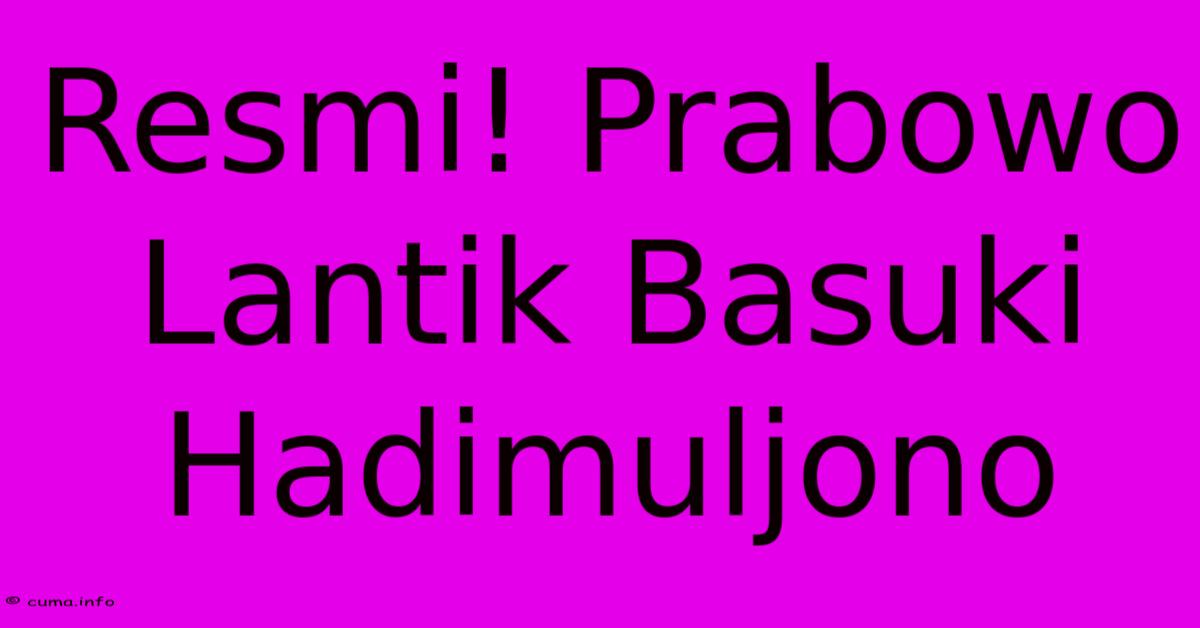 Resmi! Prabowo Lantik Basuki Hadimuljono Resmi! Prabowo Lantik Basuki Hadimuljono