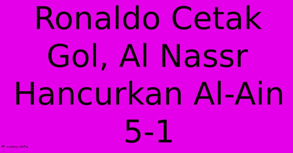 Ronaldo Cetak Gol, Al Nassr Hancurkan Al-Ain 5-1 Ronaldo Cetak Gol, Al Nassr Hancurkan Al-Ain 5-1
