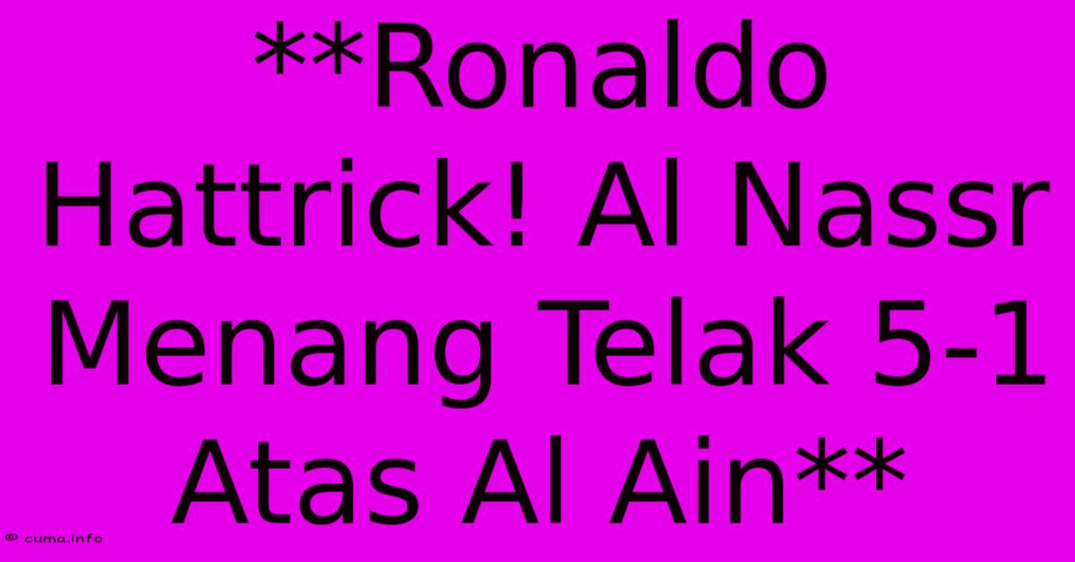 **Ronaldo Hattrick! Al Nassr Menang Telak 5-1 Atas Al Ain** **Ronaldo Hattrick! Al Nassr Menang Telak 5-1 Atas Al Ain**