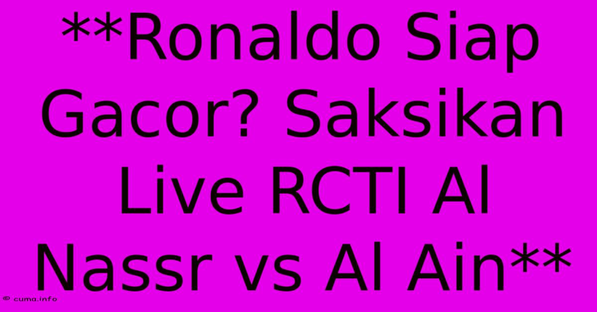 **Ronaldo Siap Gacor? Saksikan Live RCTI Al Nassr Vs Al Ain** **Ronaldo Siap Gacor? Saksikan Live RCTI Al Nassr Vs Al Ain**