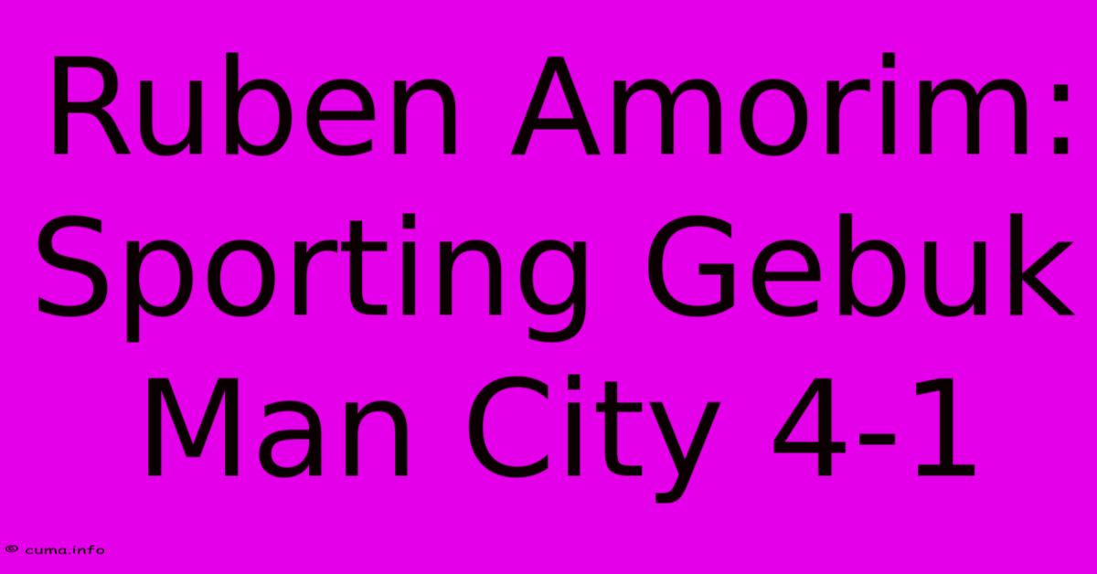 Ruben Amorim: Sporting Gebuk Man City 4-1 Ruben Amorim: Sporting Gebuk Man City 4-1
