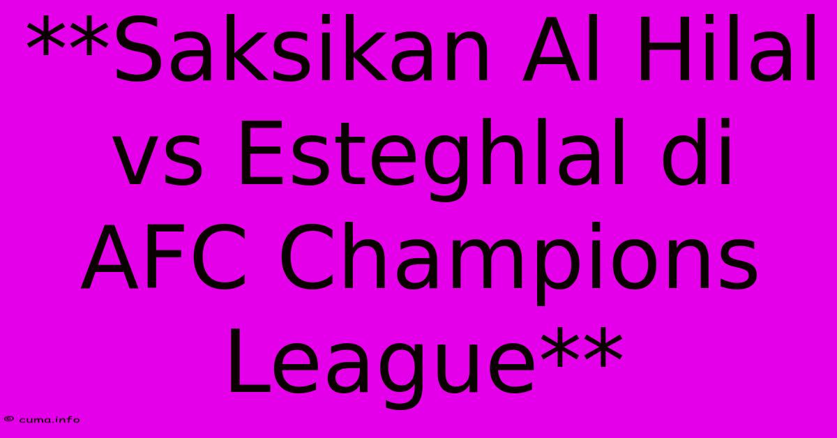 **Saksikan Al Hilal Vs Esteghlal Di AFC Champions League** **Saksikan Al Hilal Vs Esteghlal Di AFC Champions League**