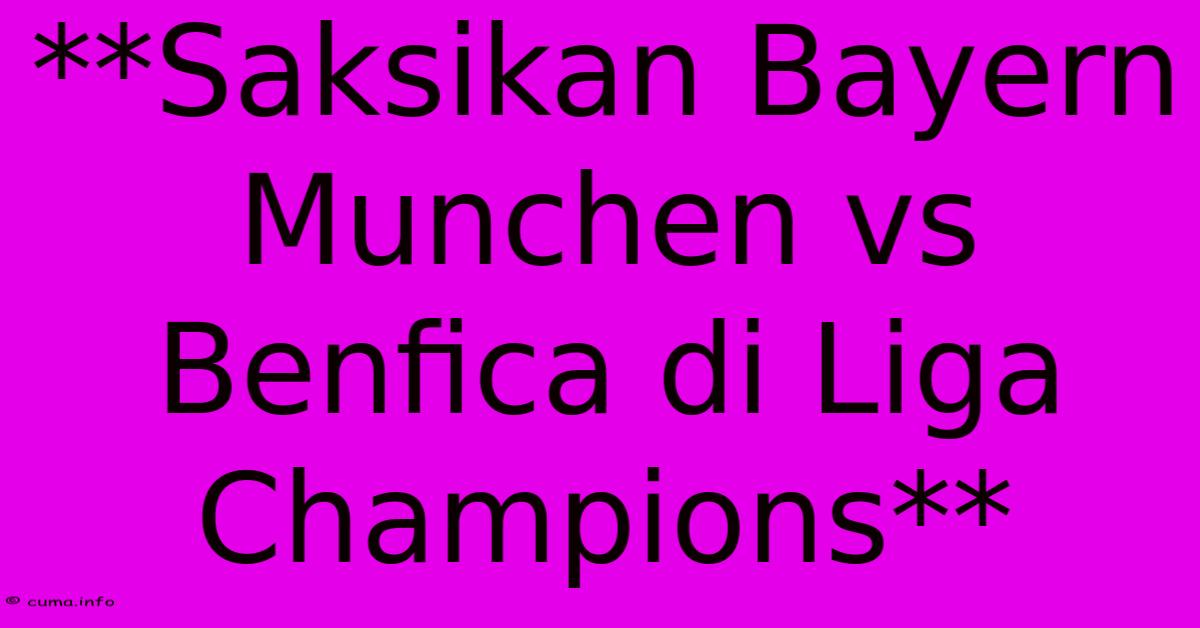 **Saksikan Bayern Munchen Vs Benfica Di Liga Champions** **Saksikan Bayern Munchen Vs Benfica Di Liga Champions**