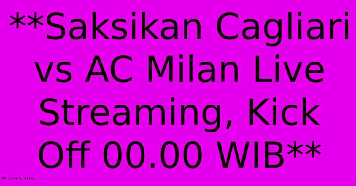 **Saksikan Cagliari Vs AC Milan Live Streaming, Kick Off 00.00 WIB** **Saksikan Cagliari Vs AC Milan Live Streaming, Kick Off 00.00 WIB**