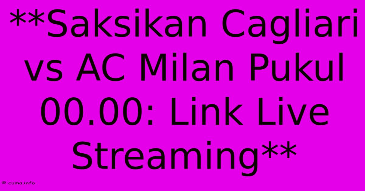 **Saksikan Cagliari Vs AC Milan Pukul 00.00: Link Live Streaming** **Saksikan Cagliari Vs AC Milan Pukul 00.00: Link Live Streaming**