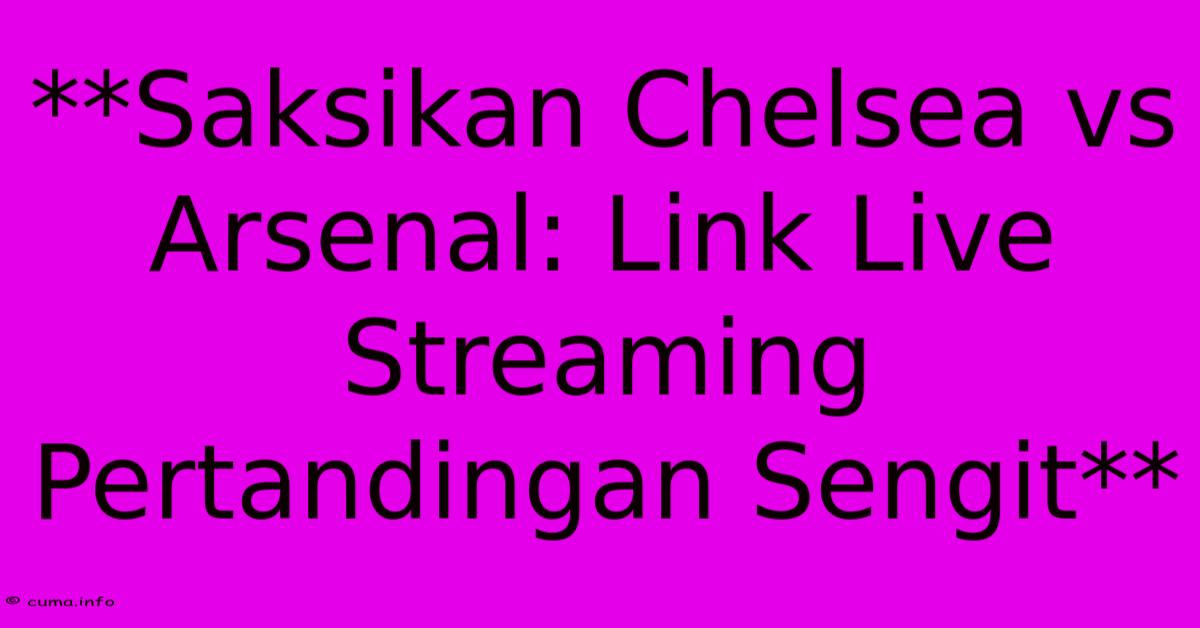 **Saksikan Chelsea Vs Arsenal: Link Live Streaming Pertandingan Sengit** **Saksikan Chelsea Vs Arsenal: Link Live Streaming Pertandingan Sengit**