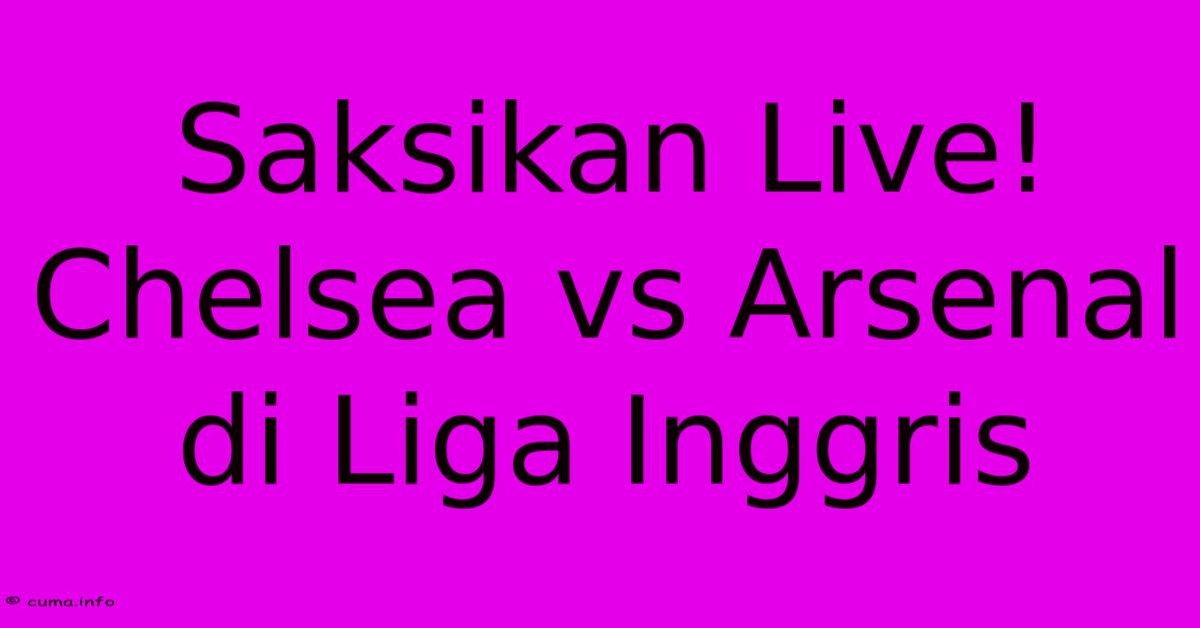 Saksikan Live! Chelsea Vs Arsenal Di Liga Inggris Saksikan Live! Chelsea Vs Arsenal Di Liga Inggris