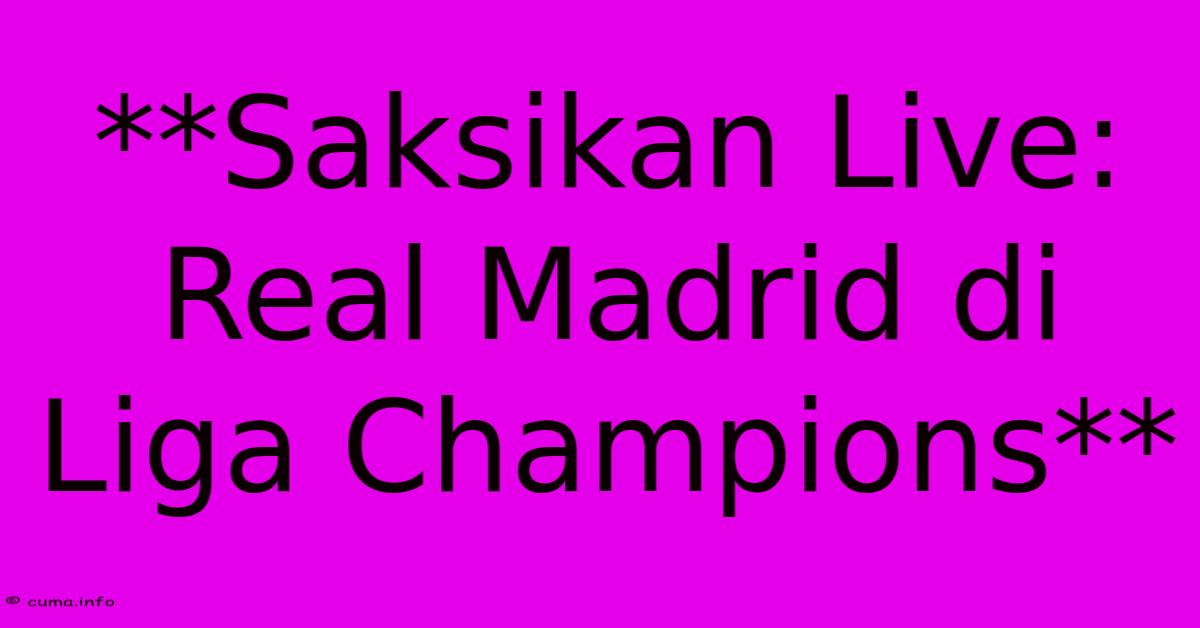 **Saksikan Live: Real Madrid Di Liga Champions** **Saksikan Live: Real Madrid Di Liga Champions**