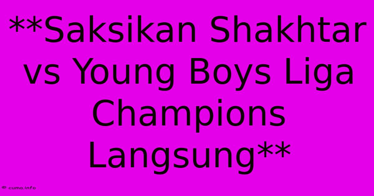 **Saksikan Shakhtar Vs Young Boys Liga Champions Langsung** **Saksikan Shakhtar Vs Young Boys Liga Champions Langsung**