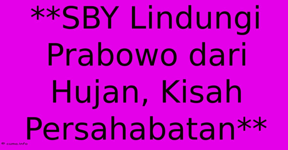 **SBY Lindungi Prabowo Dari Hujan, Kisah Persahabatan** **SBY Lindungi Prabowo Dari Hujan, Kisah Persahabatan**