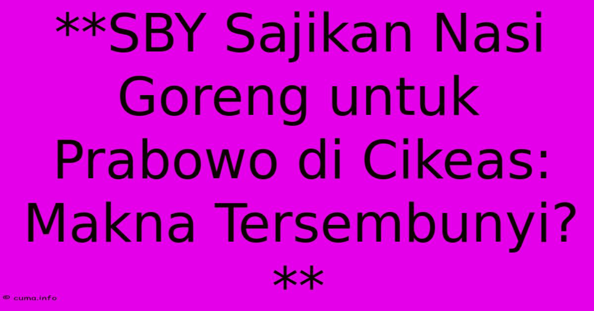 **SBY Sajikan Nasi Goreng Untuk Prabowo Di Cikeas: Makna Tersembunyi?** **SBY Sajikan Nasi Goreng Untuk Prabowo Di Cikeas: Makna Tersembunyi?**