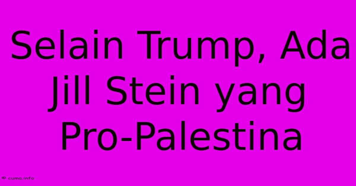 Selain Trump, Ada Jill Stein Yang Pro-Palestina Selain Trump, Ada Jill Stein Yang Pro-Palestina