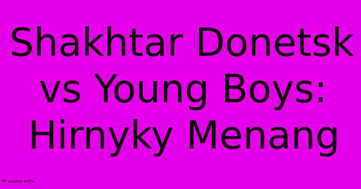 Shakhtar Donetsk Vs Young Boys: Hirnyky Menang Shakhtar Donetsk Vs Young Boys: Hirnyky Menang