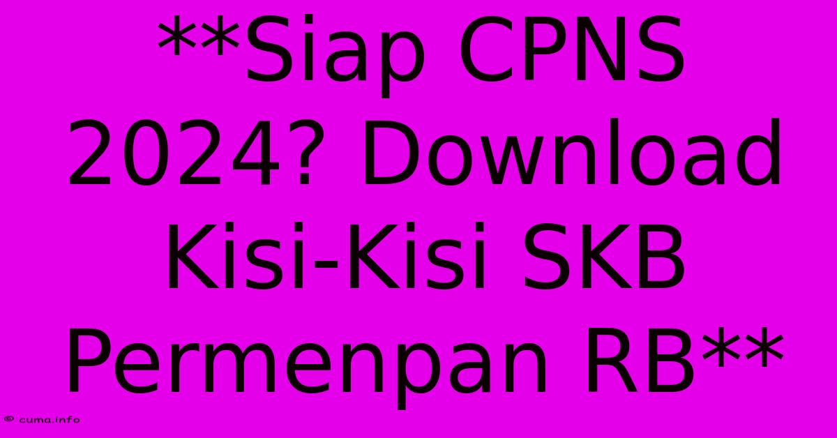 **Siap CPNS 2024? Download Kisi-Kisi SKB Permenpan RB** **Siap CPNS 2024? Download Kisi-Kisi SKB Permenpan RB**
