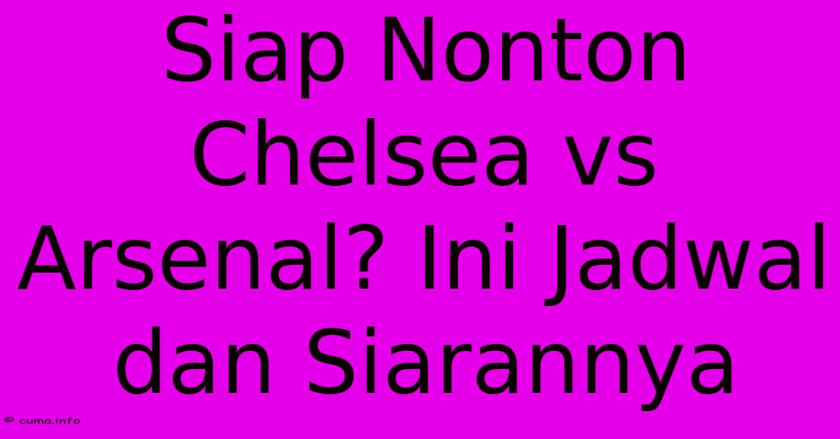 Siap Nonton Chelsea Vs Arsenal? Ini Jadwal Dan Siarannya Siap Nonton Chelsea Vs Arsenal? Ini Jadwal Dan Siarannya