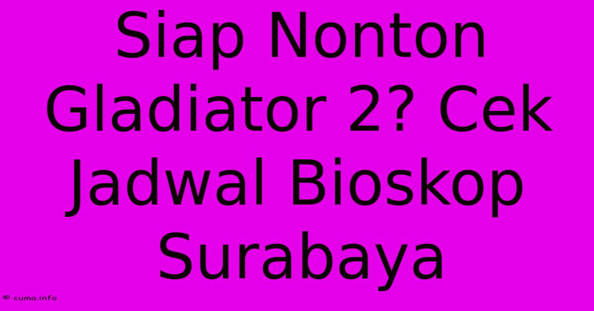 Siap Nonton Gladiator 2? Cek Jadwal Bioskop Surabaya Siap Nonton Gladiator 2? Cek Jadwal Bioskop Surabaya