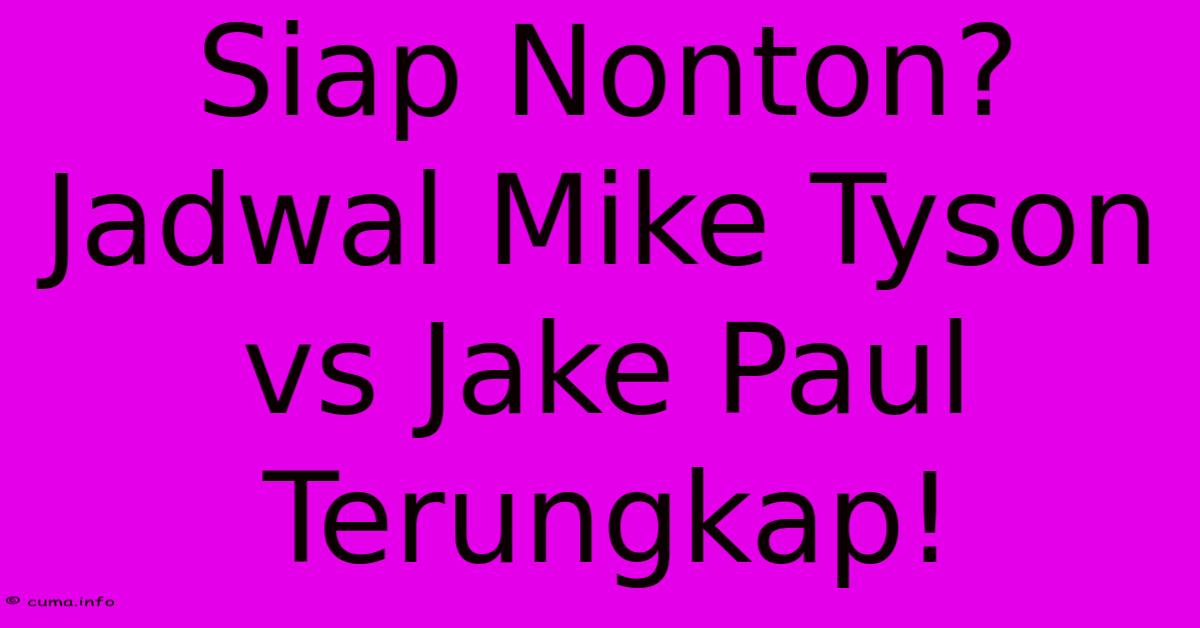 Siap Nonton? Jadwal Mike Tyson Vs Jake Paul Terungkap!