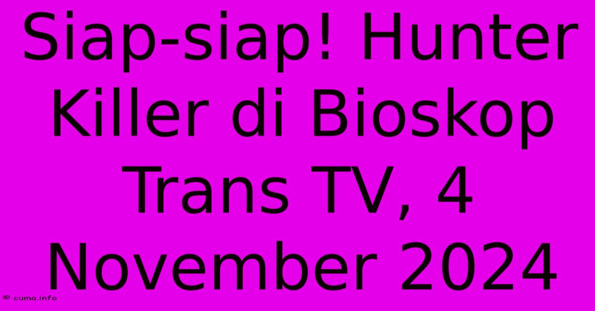 Siap-siap! Hunter Killer Di Bioskop Trans TV, 4 November 2024 Siap-siap! Hunter Killer Di Bioskop Trans TV, 4 November 2024