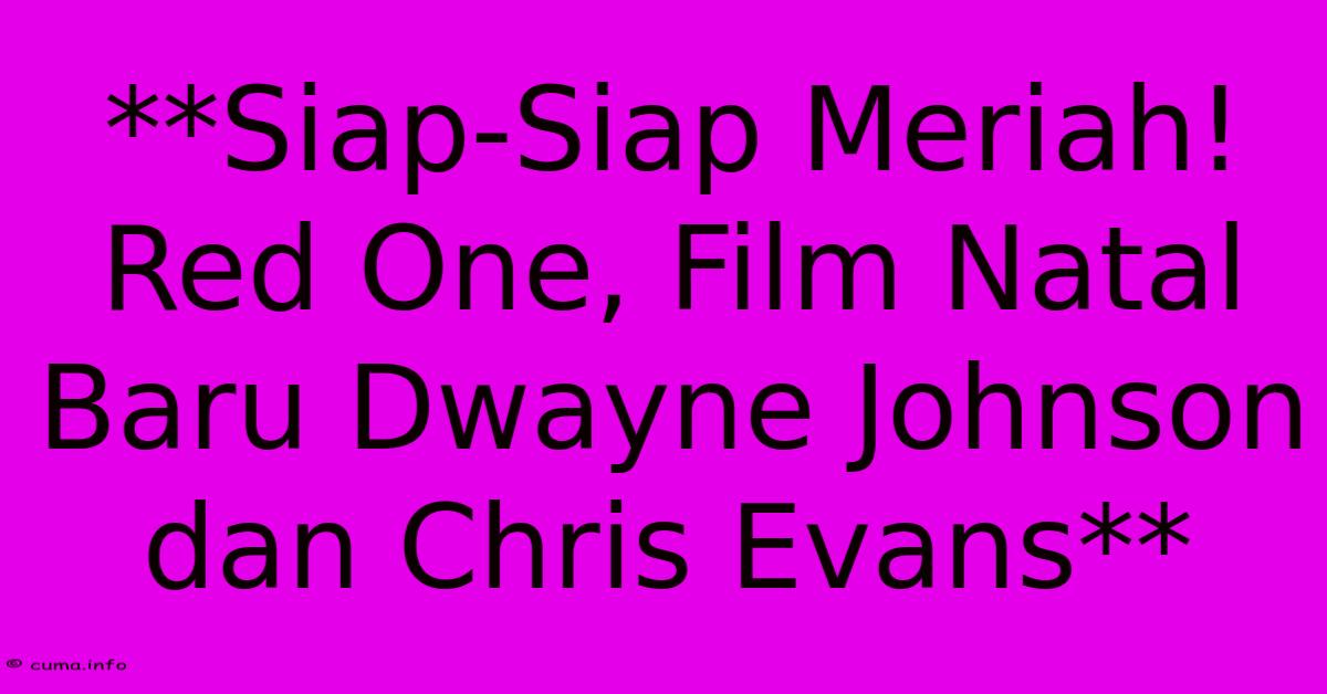 **Siap-Siap Meriah! Red One, Film Natal Baru Dwayne Johnson Dan Chris Evans** **Siap-Siap Meriah! Red One, Film Natal Baru Dwayne Johnson Dan Chris Evans**