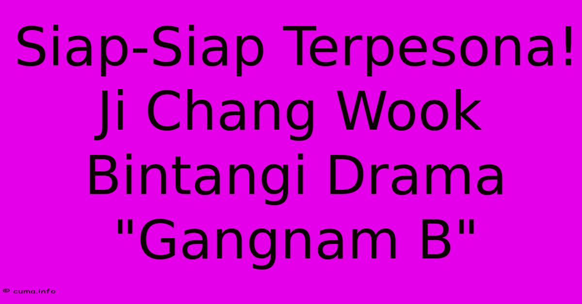 Siap-Siap Terpesona! Ji Chang Wook Bintangi Drama Siap-Siap Terpesona! Ji Chang Wook Bintangi Drama