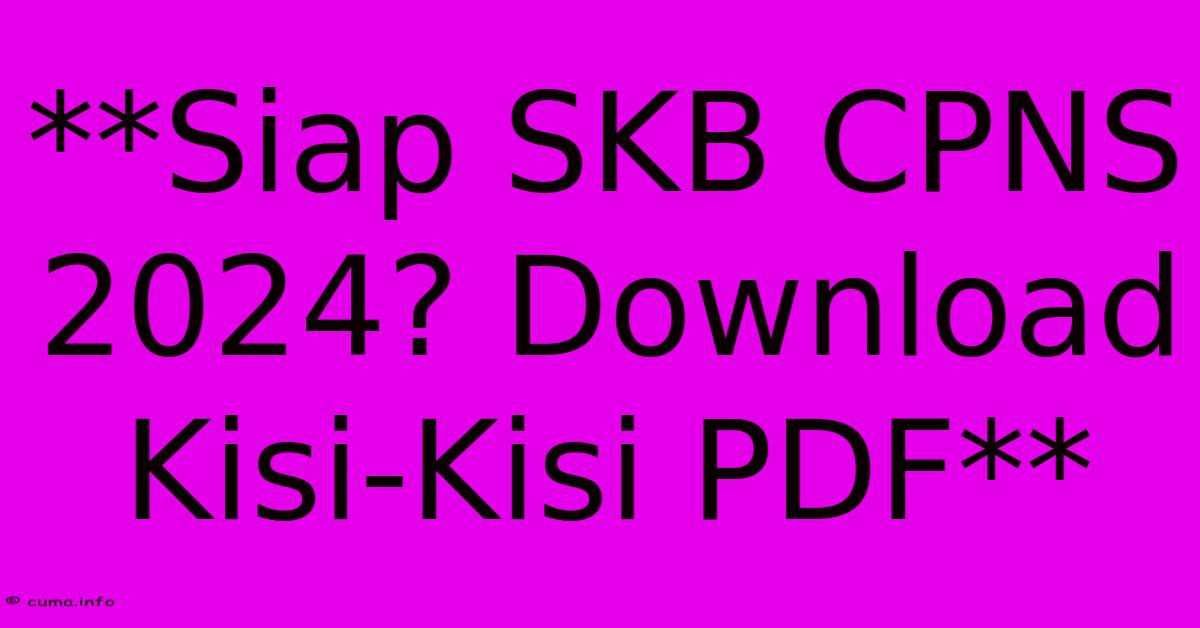 **Siap SKB CPNS 2024? Download Kisi-Kisi PDF** **Siap SKB CPNS 2024? Download Kisi-Kisi PDF**