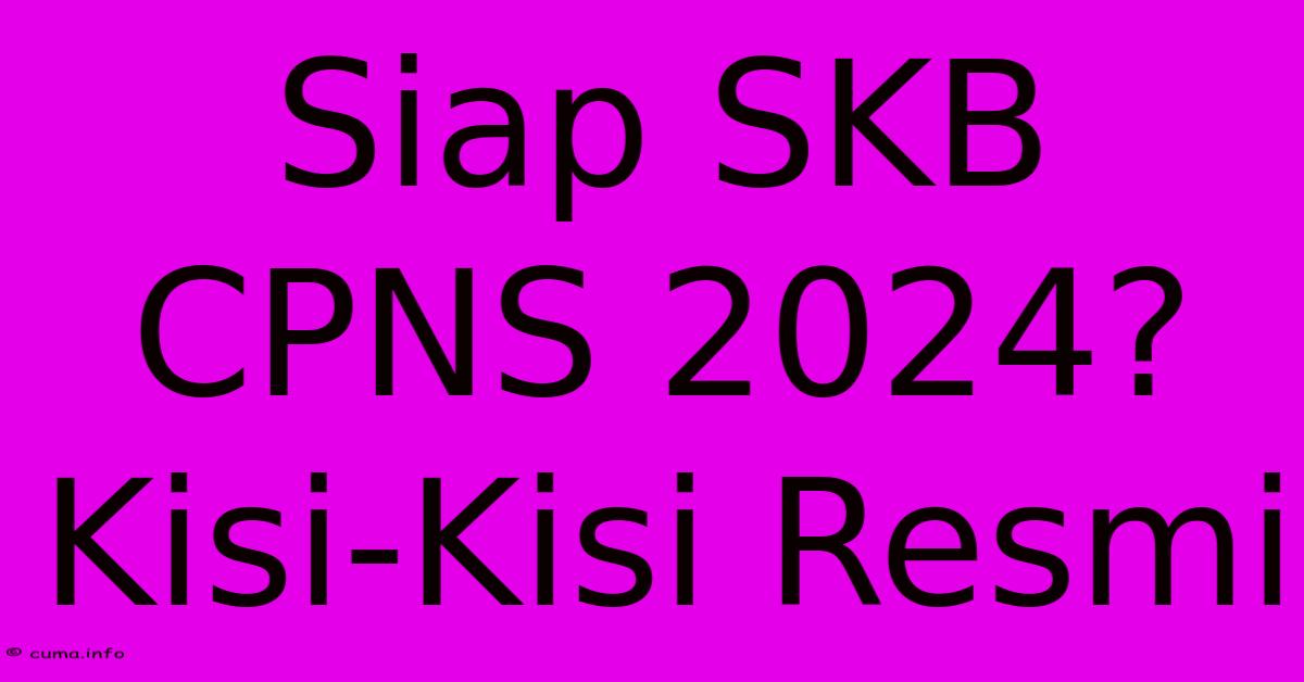 Siap SKB CPNS 2024? Kisi-Kisi Resmi Siap SKB CPNS 2024? Kisi-Kisi Resmi