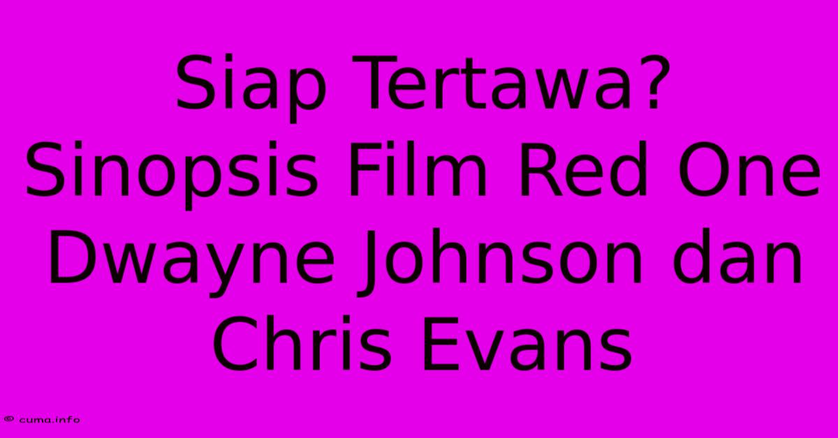 Siap Tertawa? Sinopsis Film Red One Dwayne Johnson Dan Chris Evans Siap Tertawa? Sinopsis Film Red One Dwayne Johnson Dan Chris Evans