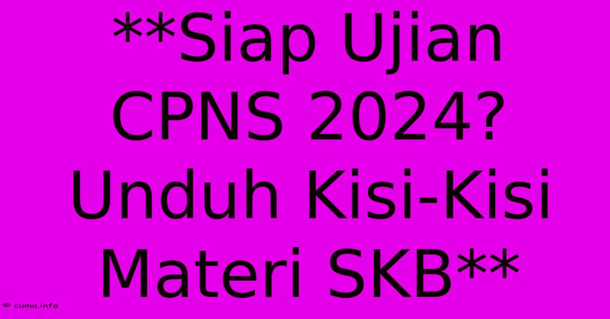 **Siap Ujian CPNS 2024? Unduh Kisi-Kisi Materi SKB** **Siap Ujian CPNS 2024? Unduh Kisi-Kisi Materi SKB**