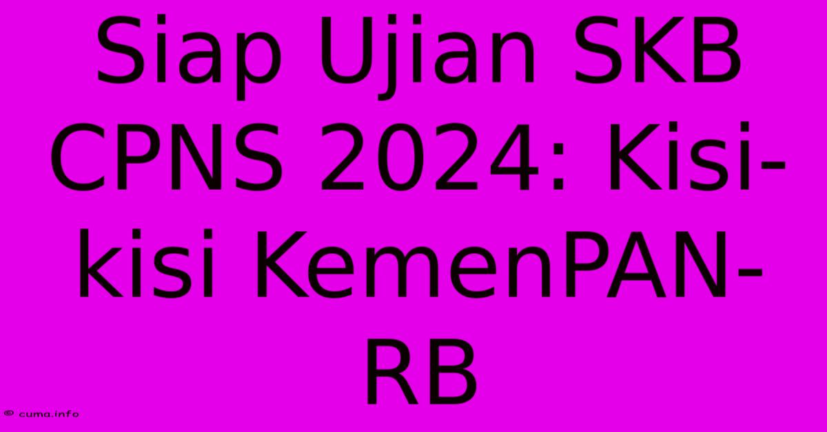Siap Ujian SKB CPNS 2024: Kisi-kisi KemenPAN-RB Siap Ujian SKB CPNS 2024: Kisi-kisi KemenPAN-RB