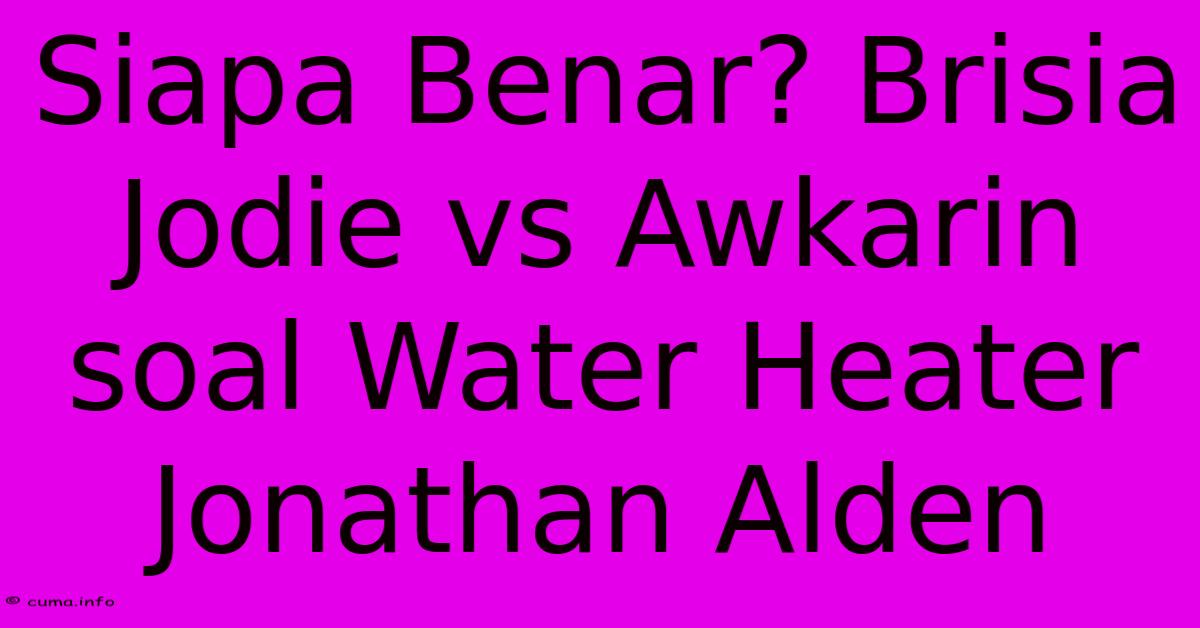 Siapa Benar? Brisia Jodie Vs Awkarin Soal Water Heater Jonathan Alden Siapa Benar? Brisia Jodie Vs Awkarin Soal Water Heater Jonathan Alden