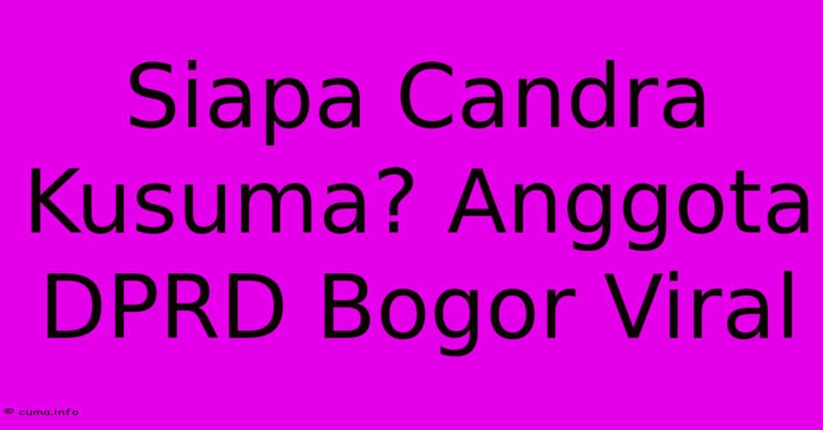 Siapa Candra Kusuma? Anggota DPRD Bogor Viral Siapa Candra Kusuma? Anggota DPRD Bogor Viral