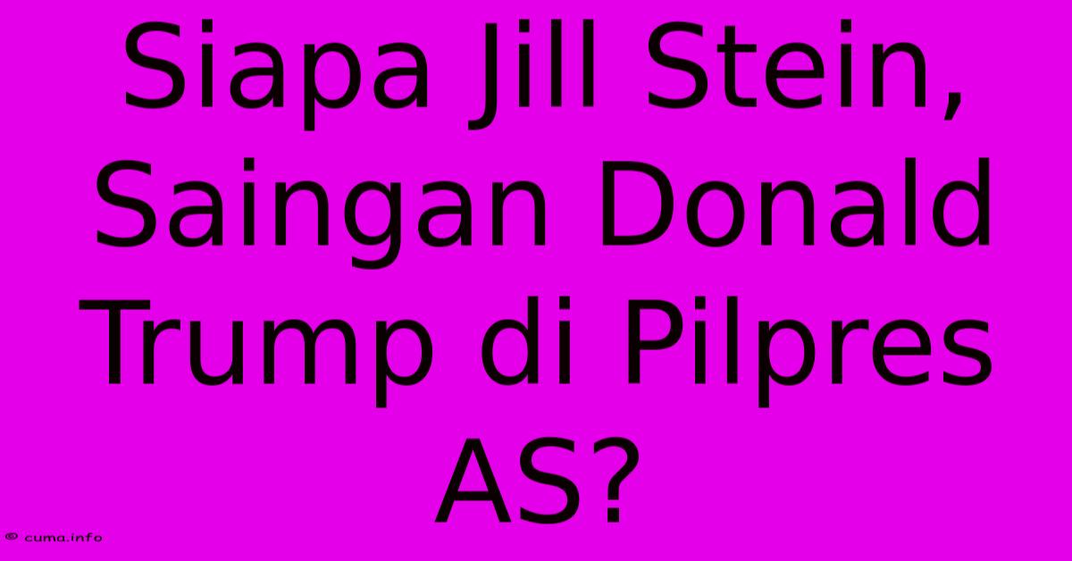 Siapa Jill Stein, Saingan Donald Trump Di Pilpres AS? Siapa Jill Stein, Saingan Donald Trump Di Pilpres AS?