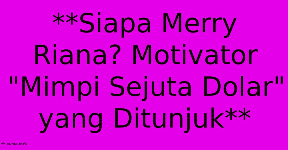 **Siapa Merry Riana? Motivator **Siapa Merry Riana? Motivator