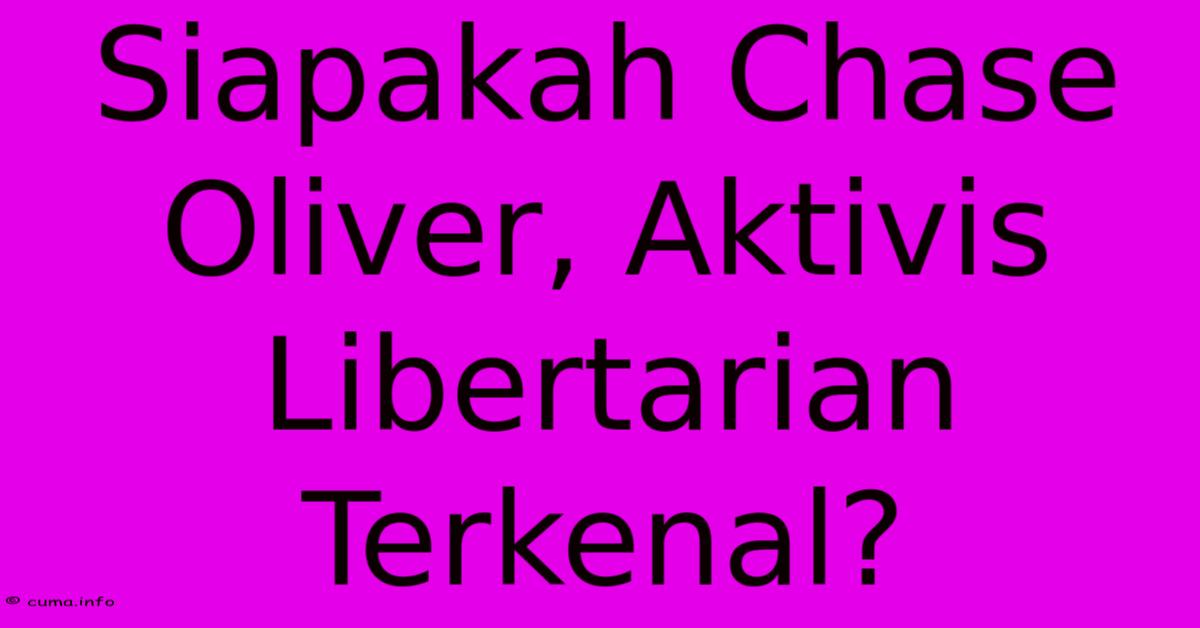 Siapakah Chase Oliver, Aktivis Libertarian Terkenal? Siapakah Chase Oliver, Aktivis Libertarian Terkenal?