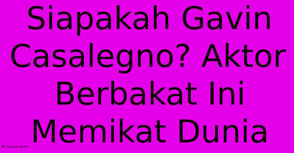 Siapakah Gavin Casalegno? Aktor Berbakat Ini Memikat Dunia