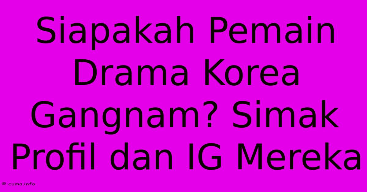 Siapakah Pemain Drama Korea Gangnam? Simak Profil Dan IG Mereka Siapakah Pemain Drama Korea Gangnam? Simak Profil Dan IG Mereka