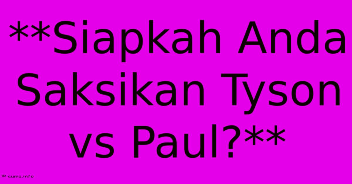 **Siapkah Anda Saksikan Tyson Vs Paul?**