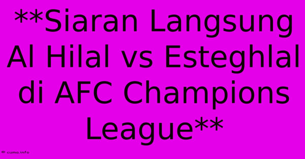 **Siaran Langsung Al Hilal Vs Esteghlal Di AFC Champions League** **Siaran Langsung Al Hilal Vs Esteghlal Di AFC Champions League**
