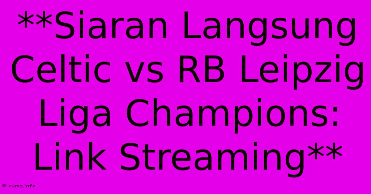 **Siaran Langsung Celtic Vs RB Leipzig Liga Champions: Link Streaming** **Siaran Langsung Celtic Vs RB Leipzig Liga Champions: Link Streaming**