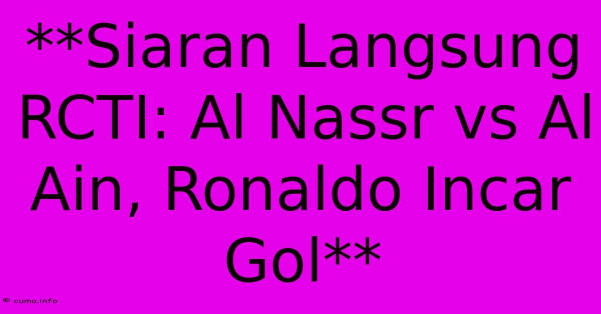 **Siaran Langsung RCTI: Al Nassr Vs Al Ain, Ronaldo Incar Gol** **Siaran Langsung RCTI: Al Nassr Vs Al Ain, Ronaldo Incar Gol**