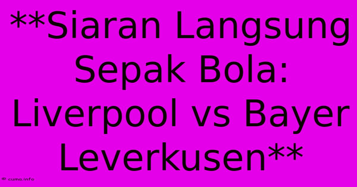 **Siaran Langsung Sepak Bola: Liverpool Vs Bayer Leverkusen** **Siaran Langsung Sepak Bola: Liverpool Vs Bayer Leverkusen**