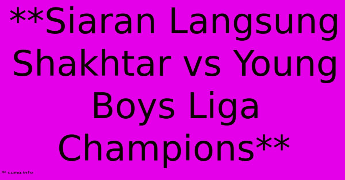 **Siaran Langsung Shakhtar Vs Young Boys Liga Champions** **Siaran Langsung Shakhtar Vs Young Boys Liga Champions**
